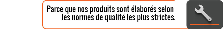 Parce que nos produits sont élaborés selon les normes de qualité les plus strictes.